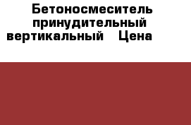 Бетоносмеситель принудительный ,вертикальный › Цена ­ 250 000 - Ставропольский край, Ставрополь г. Бизнес » Оборудование   . Ставропольский край